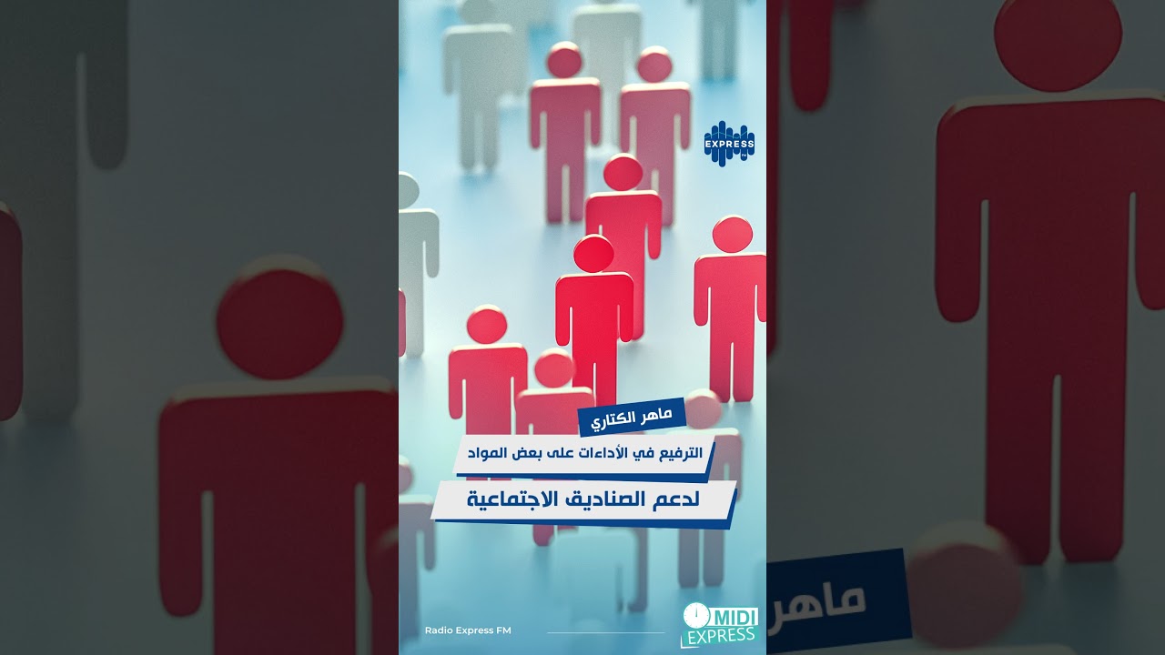 ماهر الكتاري: الترفيع في الأداءات على بعض المواد لدعم الصناديق الاجتماعية